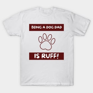 Being a dog dad is ruff T-Shirt